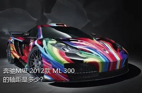 奔驰M级 2012款 ML 300的轴距是多少？