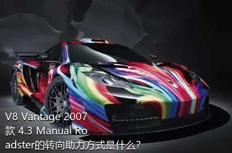 V8 Vantage 2007款 4.3 Manual Roadster的转向助力方式是什么？