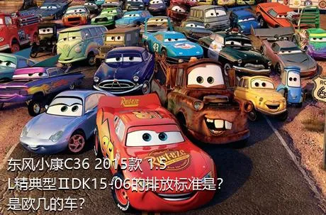 东风小康C36 2015款 1.5L精典型ⅡDK15-06的排放标准是？是欧几的车？
