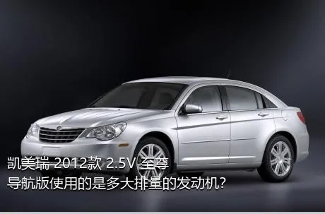 凯美瑞 2012款 2.5V 至尊导航版使用的是多大排量的发动机？