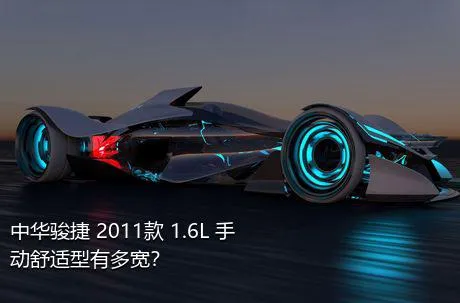 中华骏捷 2011款 1.6L 手动舒适型有多宽？