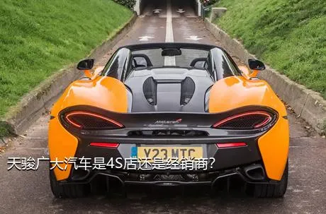 天骏广大汽车是4S店还是经销商？