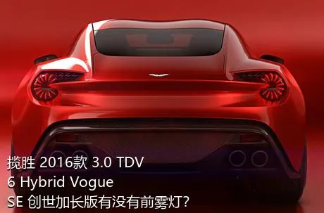 揽胜 2016款 3.0 TDV6 Hybrid Vogue SE 创世加长版有没有前雾灯？