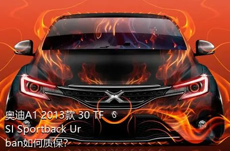 奥迪A1 2013款 30 TFSI Sportback Urban如何质保？