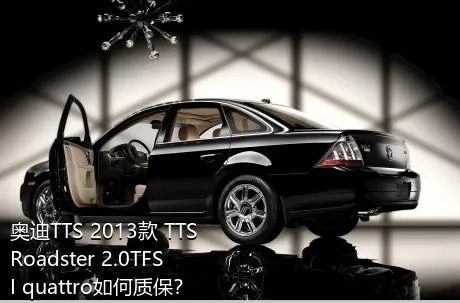 奥迪TTS 2013款 TTS Roadster 2.0TFSI quattro如何质保？