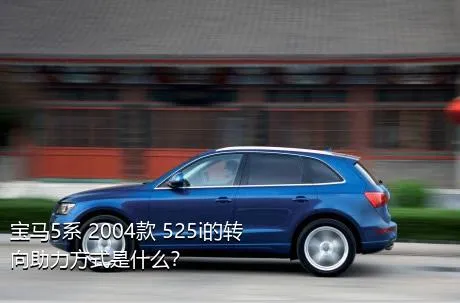 宝马5系 2004款 525i的转向助力方式是什么？