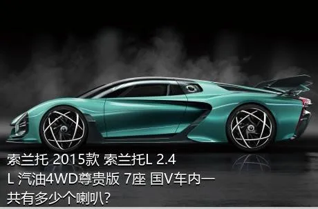 索兰托 2015款 索兰托L 2.4L 汽油4WD尊贵版 7座 国V车内一共有多少个喇叭？