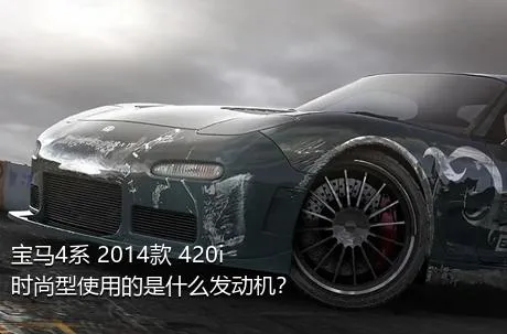 宝马4系 2014款 420i 时尚型使用的是什么发动机？