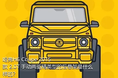 哈弗H6 Coupe 2015款 2.0T 手动两驱精英型的后悬架是什么样的？