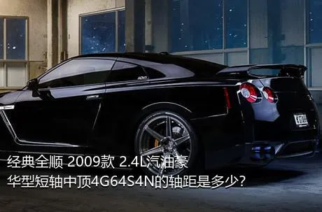 经典全顺 2009款 2.4L汽油豪华型短轴中顶4G64S4N的轴距是多少？