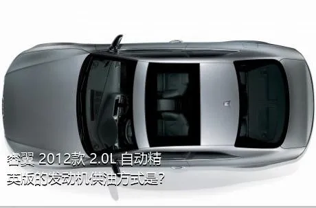 睿翼 2012款 2.0L 自动精英版的发动机供油方式是？