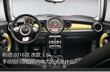 昕动 2016款 改款 1.6L 手动创行版的转向助力方式是什么？