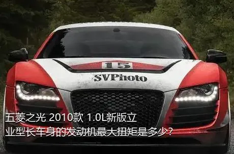 五菱之光 2010款 1.0L新版立业型长车身的发动机最大扭矩是多少？