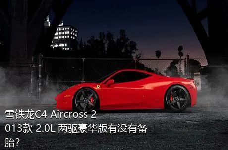 雪铁龙C4 Aircross 2013款 2.0L 两驱豪华版有没有备胎？
