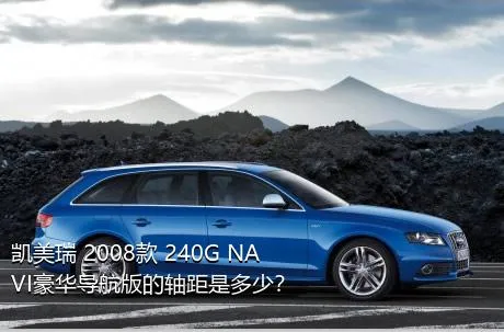 凯美瑞 2008款 240G NAVI豪华导航版的轴距是多少？