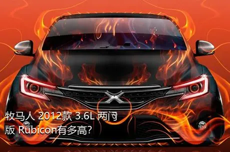牧马人 2012款 3.6L 两门版 Rubicon有多高？