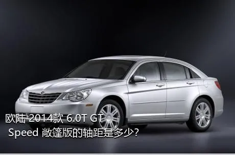 欧陆 2014款 6.0T GT Speed 敞篷版的轴距是多少？