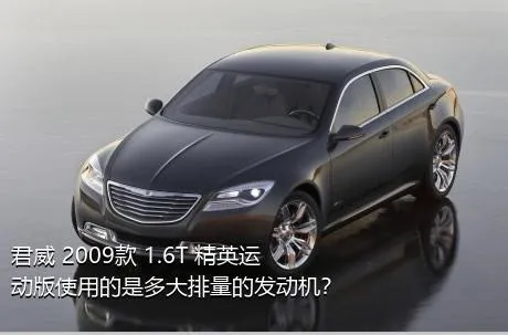 君威 2009款 1.6T 精英运动版使用的是多大排量的发动机？