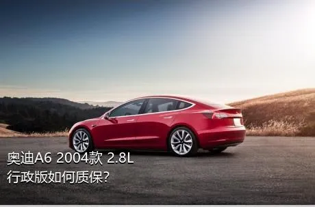 奥迪A6 2004款 2.8L 行政版如何质保？