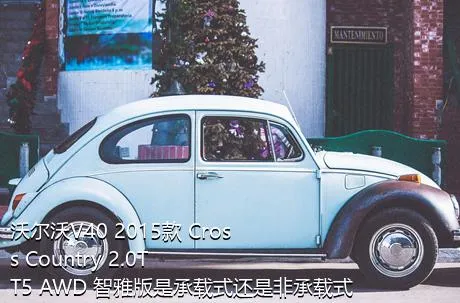 沃尔沃V40 2015款 Cross Country 2.0T T5 AWD 智雅版是承载式还是非承载式车身？