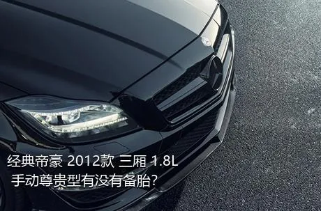 经典帝豪 2012款 三厢 1.8L 手动尊贵型有没有备胎？
