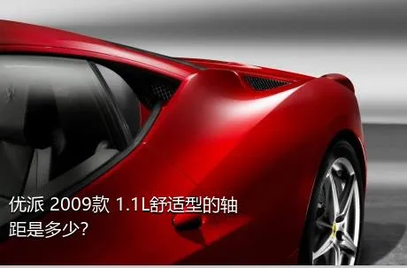 优派 2009款 1.1L舒适型的轴距是多少？
