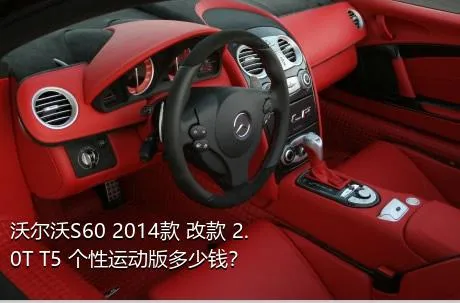沃尔沃S60 2014款 改款 2.0T T5 个性运动版多少钱？