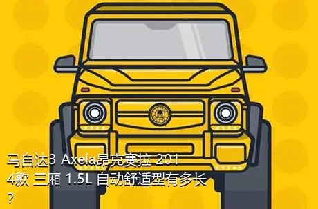 马自达3 Axela昂克赛拉 2014款 三厢 1.5L 自动舒适型有多长？