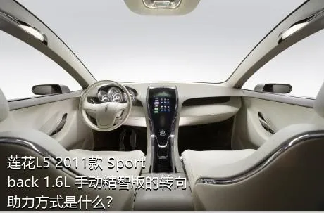 莲花L5 2011款 Sportback 1.6L 手动精智版的转向助力方式是什么？