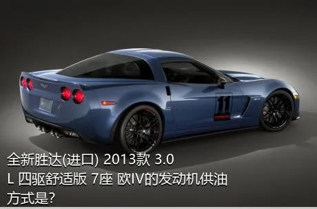 全新胜达(进口) 2013款 3.0L 四驱舒适版 7座 欧IV的发动机供油方式是？