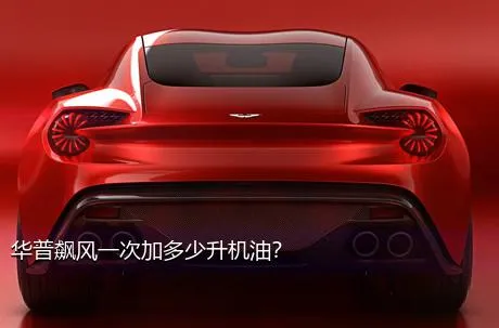 华普飙风一次加多少升机油？