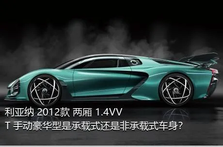 利亚纳 2012款 两厢 1.4VVT 手动豪华型是承载式还是非承载式车身？
