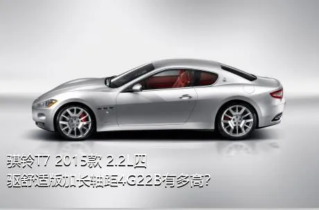 骐铃T7 2015款 2.2L四驱舒适版加长轴距4G22B有多高？