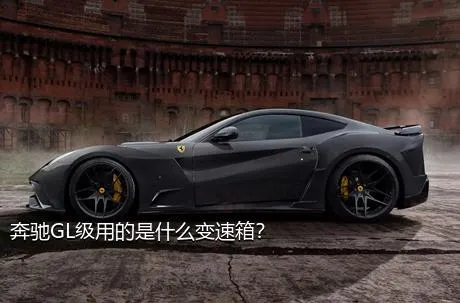 奔驰GL级用的是什么变速箱？