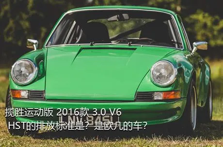 揽胜运动版 2016款 3.0 V6 HST的排放标准是？是欧几的车？