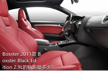 Boxster 2011款 Boxster Black Edition 2.9L的轴距是多少？