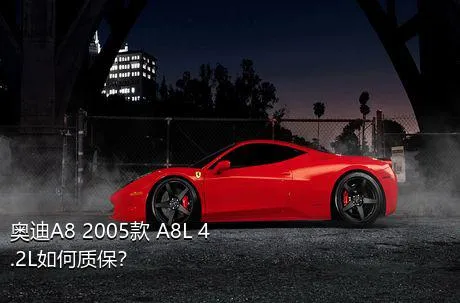 奥迪A8 2005款 A8L 4.2L如何质保？