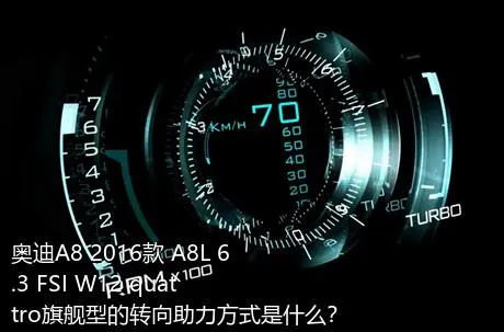 奥迪A8 2016款 A8L 6.3 FSI W12 quattro旗舰型的转向助力方式是什么？