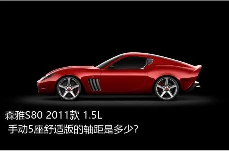 森雅S80 2011款 1.5L 手动5座舒适版的轴距是多少？