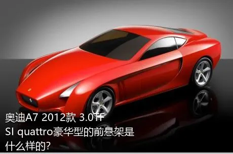 奥迪A7 2012款 3.0TFSI quattro豪华型的前悬架是什么样的？