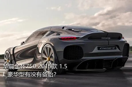 华晨金杯750 2015款 1.5L 豪华型有没有备胎？