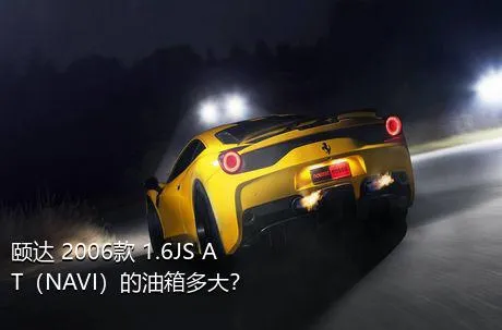 颐达 2006款 1.6JS AT（NAVI）的油箱多大？