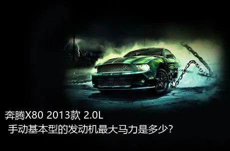 奔腾X80 2013款 2.0L 手动基本型的发动机最大马力是多少？