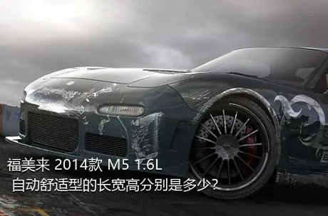福美来 2014款 M5 1.6L 自动舒适型的长宽高分别是多少？