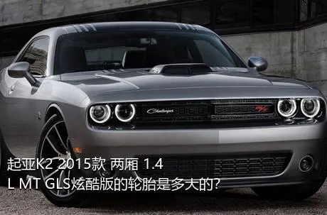 起亚K2 2015款 两厢 1.4L MT GLS炫酷版的轮胎是多大的？