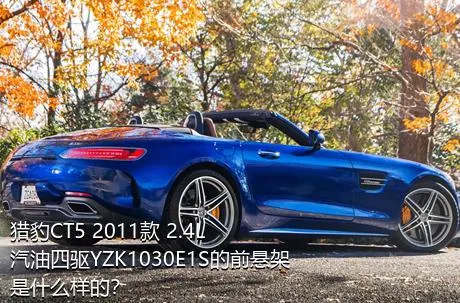 猎豹CT5 2011款 2.4L汽油四驱YZK1030E1S的前悬架是什么样的？