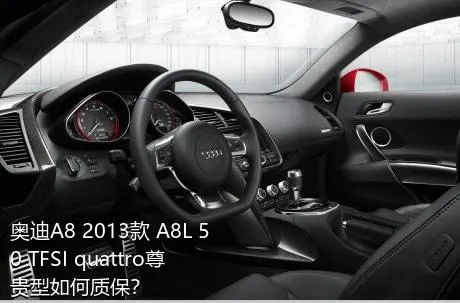 奥迪A8 2013款 A8L 50 TFSI quattro尊贵型如何质保？