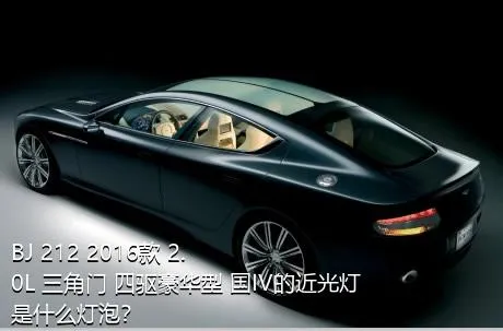 BJ 212 2016款 2.0L 三角门 四驱豪华型 国IV的近光灯是什么灯泡？
