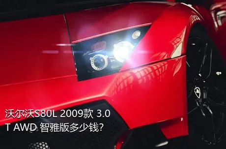 沃尔沃S80L 2009款 3.0T AWD 智雅版多少钱？