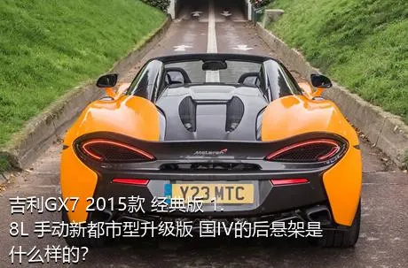 吉利GX7 2015款 经典版 1.8L 手动新都市型升级版 国IV的后悬架是什么样的？